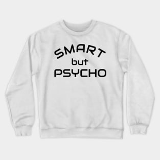 Smart but Psycho - Clever but psycho shirt idea Crewneck Sweatshirt